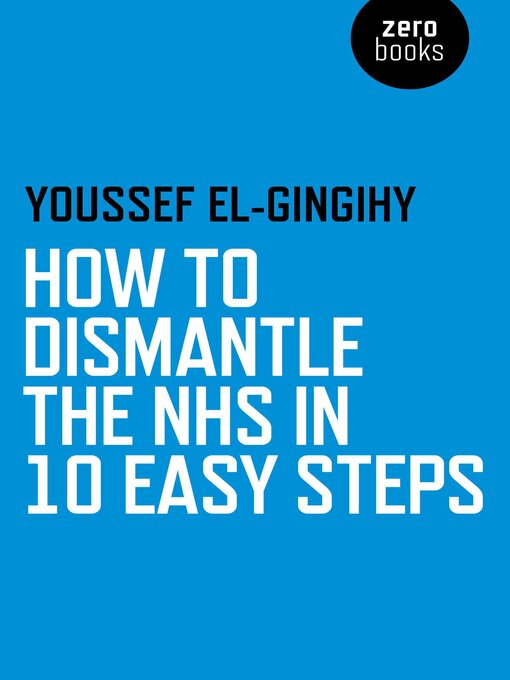 Title details for How to Dismantle the NHS in 10 Easy Steps by Youssef El-Gingihy - Available